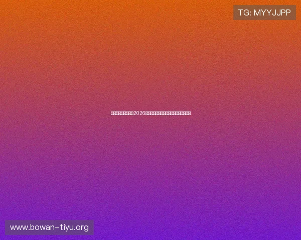 体育首页全方位解读2026世界杯热门球队战术分析与明星球员表现 体育首页全方位解读2026世界杯热门球队战术分析与明星球员表现